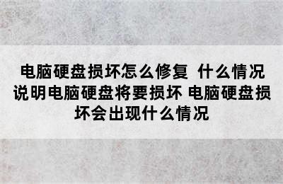 电脑硬盘损坏怎么修复  什么情况说明电脑硬盘将要损坏 电脑硬盘损坏会出现什么情况